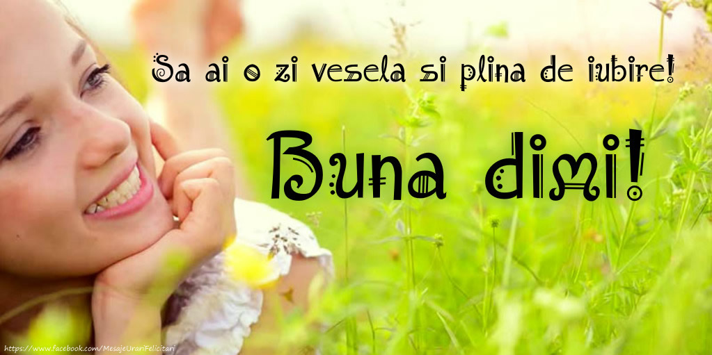 Sa ai o zi vesele si plina de iubire! Buna dimi!