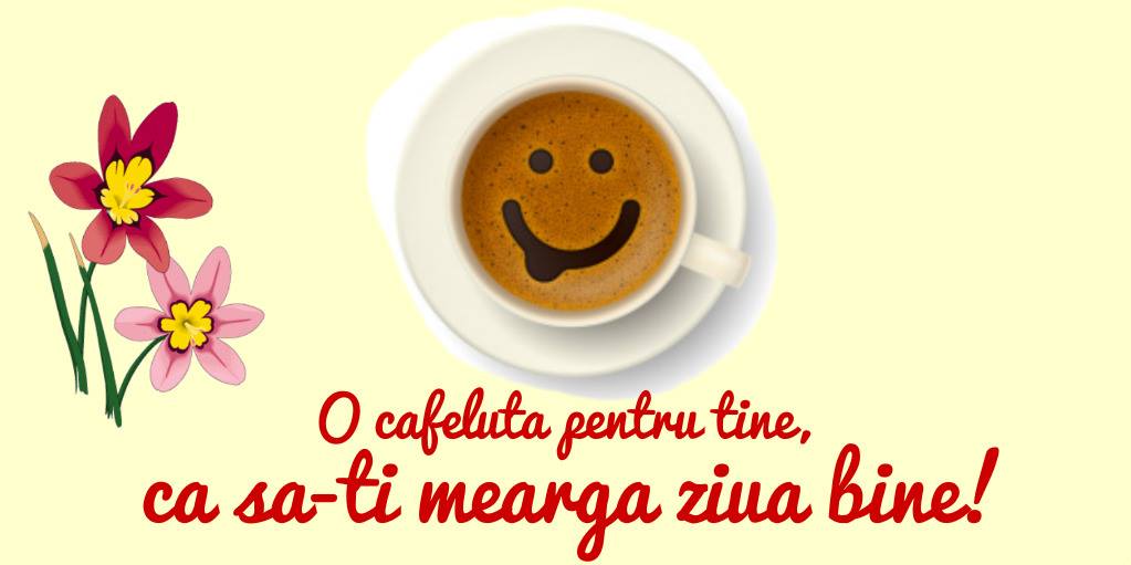 O cafeluta pentru tine, ca sa-ti mearga ziua bine!