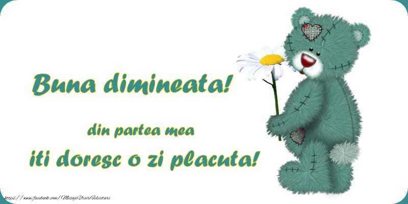 Buna dimineata! din partea mea iti doresc o zi placuta!