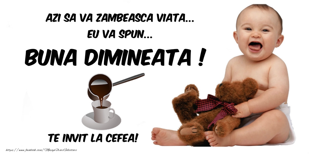 Azi sa va zambeasa viata, eu va spun Buna Dimineata! Te invit la cafea!