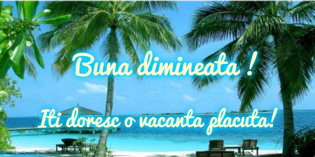Buna dimineata! Iti doresc o vacanta placuta!