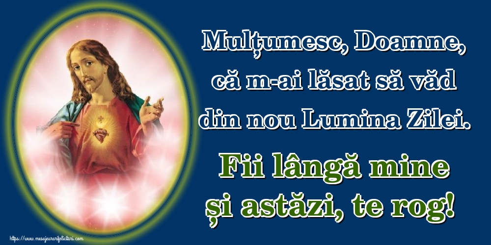 Felicitari de buna dimineata - Mulțumesc, Doamne, că m-ai lăsat să văd din nou Lumina Zilei. Fii lângă mine și astăzi, te rog! - mesajeurarifelicitari.com