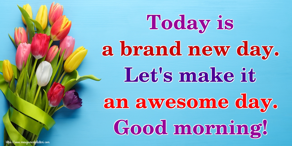 Felicitari de buna dimineata in Engleza - Today is a brand new day. Let's make it an awesome day. Good morning!