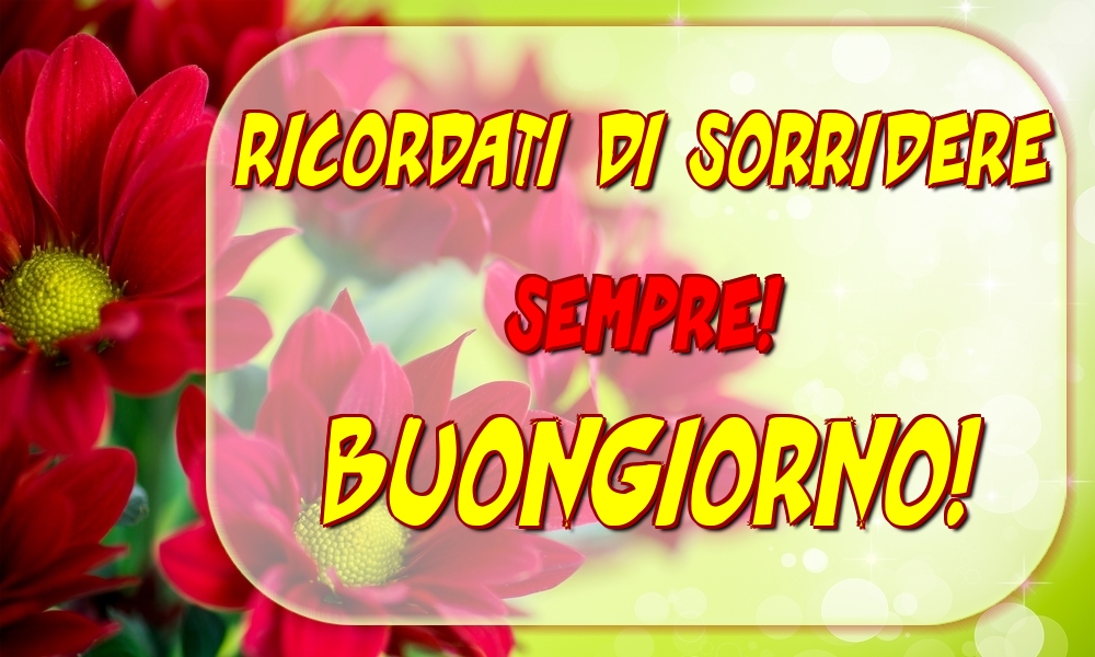 Felicitari de buna dimineata - Ricordati di sorridere sempre! Buongiorno! - mesajeurarifelicitari.com