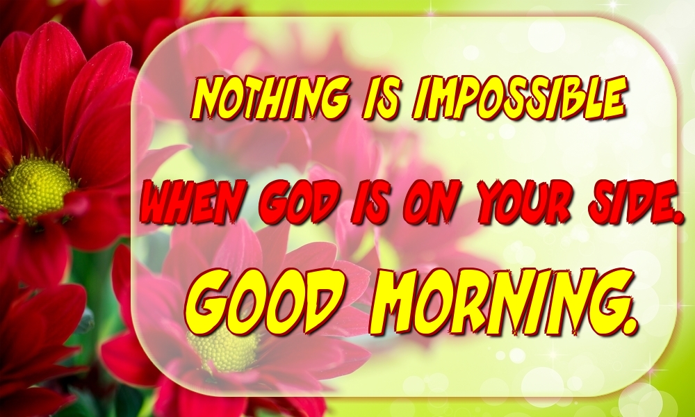 Felicitari de buna dimineata in Engleza - Nothing is impossible when God is on your side. Good morning.