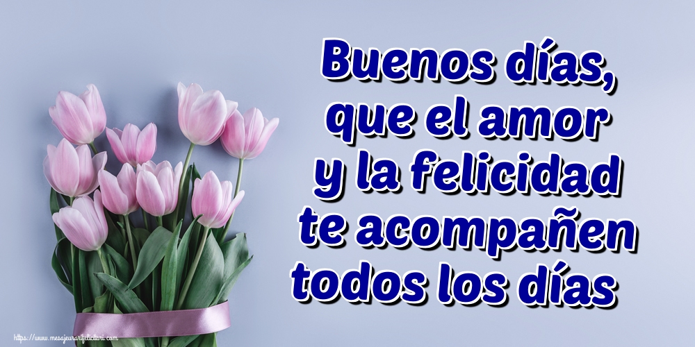 Felicitari de buna dimineata - Buenos días, que el amor y la felicidad te acompañen todos los días - mesajeurarifelicitari.com