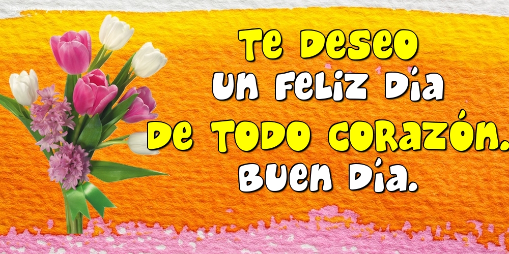 Felicitari de buna dimineata - Te deseo un feliz día de todo corazón. Buen día. - mesajeurarifelicitari.com