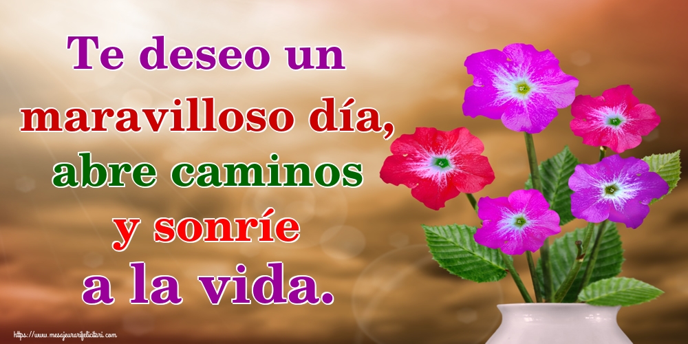 Felicitari de buna dimineata - Te deseo un maravilloso día, abre caminos y sonríe a la vida. - mesajeurarifelicitari.com
