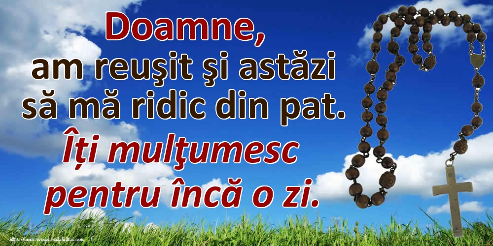 Felicitari de buna dimineata - Doamne, am reuşit şi astăzi să mă ridic din pat. Îți mulţumesc pentru încă o zi. - mesajeurarifelicitari.com