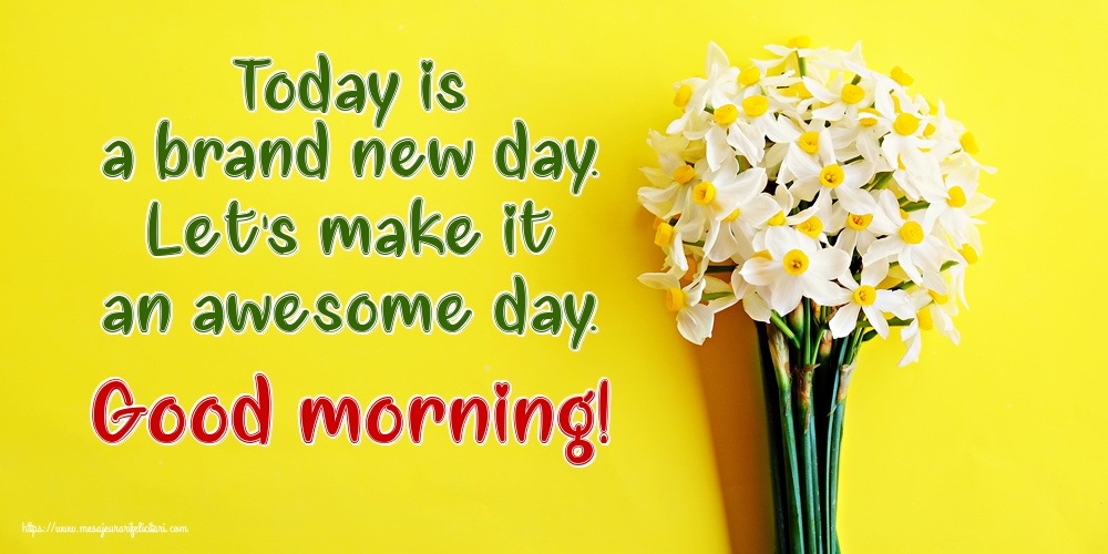 Felicitari de buna dimineata - Today is a brand new day. Let's make it an awesome day. Good morning! - mesajeurarifelicitari.com