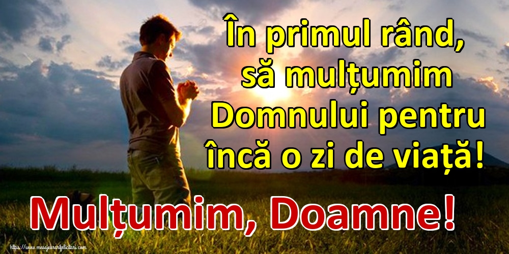 Felicitari de buna dimineata - În primul rând, să mulțumim Domnului pentru încă o zi de viață! Mulțumim, Doamne! - mesajeurarifelicitari.com