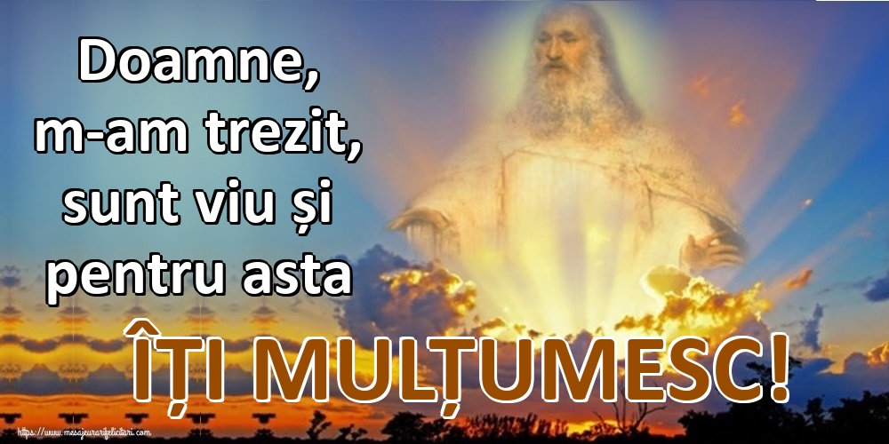 Felicitari de buna dimineata - Doamne, m-am trezit, sunt viu și pentru asta ÎȚI MULȚUMESC! - mesajeurarifelicitari.com
