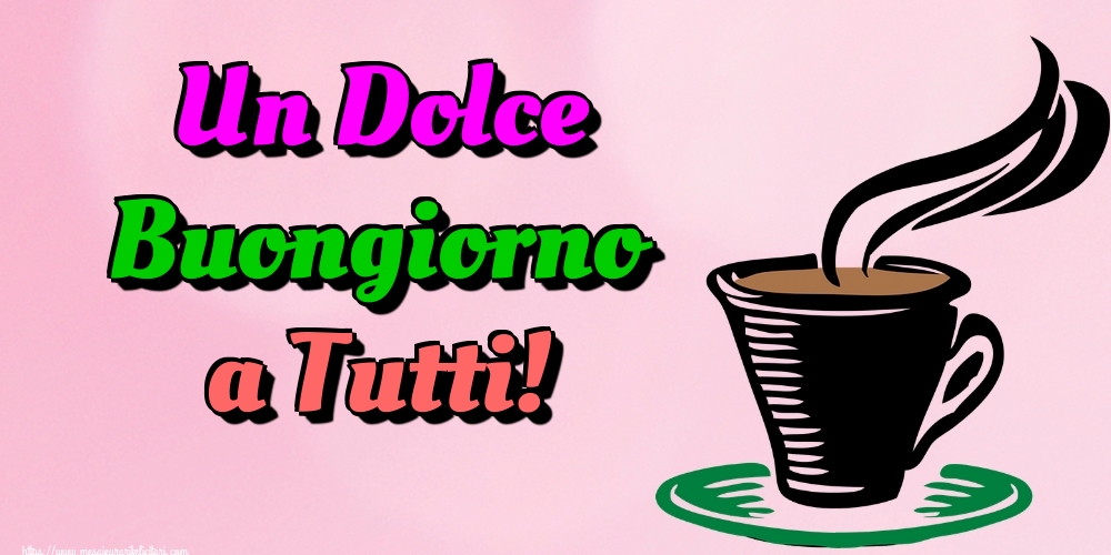 Felicitari de buna dimineata - Un Dolce Buongiorno a Tutti! - mesajeurarifelicitari.com
