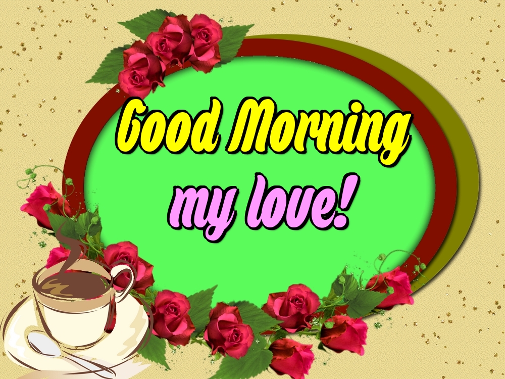 Felicitari de buna dimineata in Engleza - Good Morning my love!