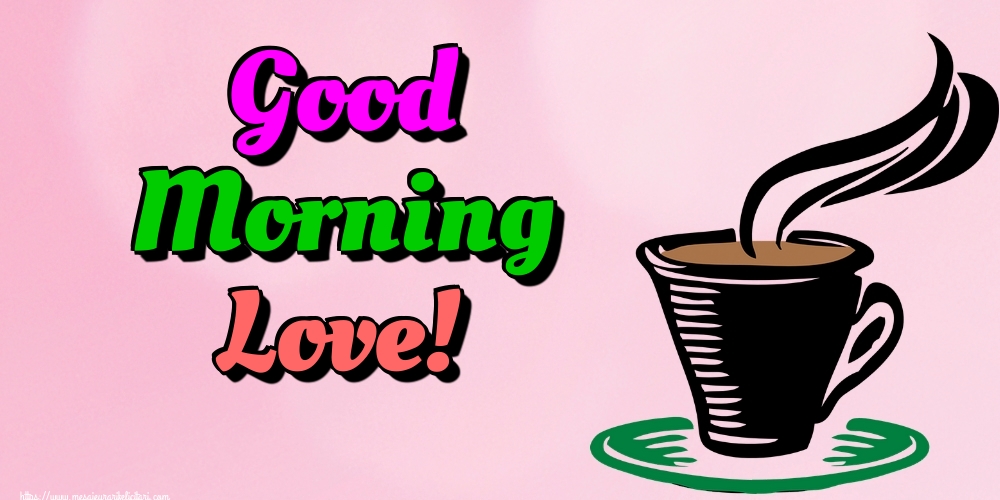 Felicitari de buna dimineata in Engleza - Good Morning Love!