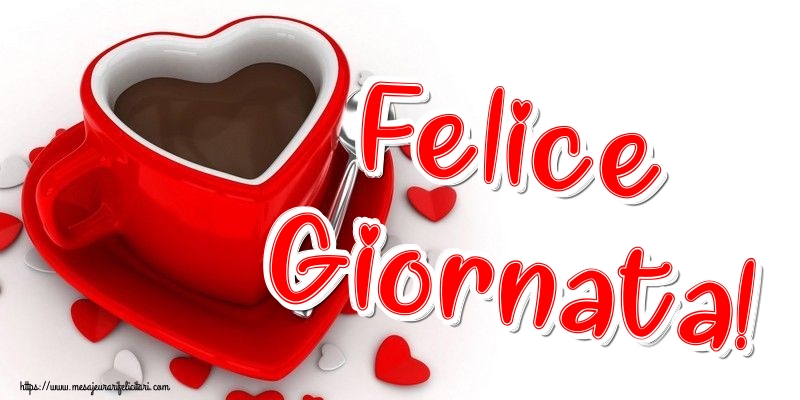 Felicitari de buna dimineata - Felice Giornata! - mesajeurarifelicitari.com