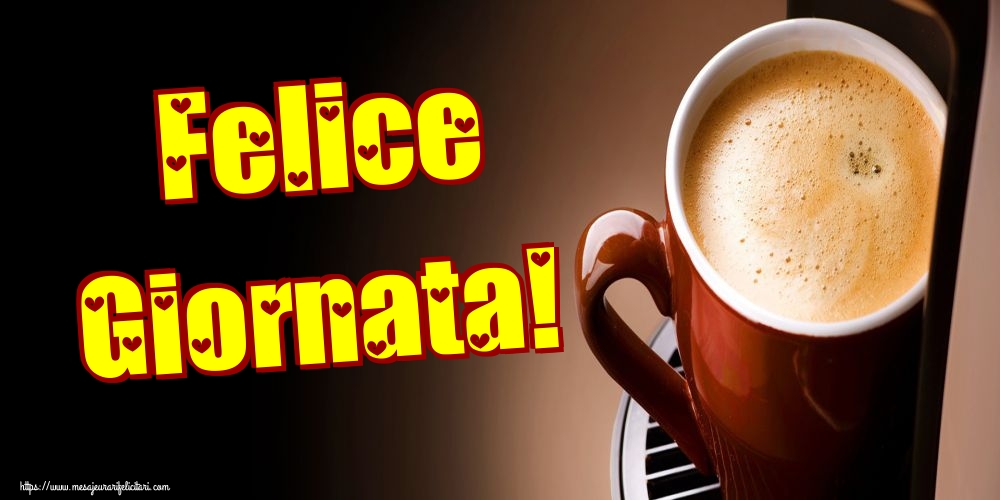 Felicitari de buna dimineata - Felice Giornata! - mesajeurarifelicitari.com