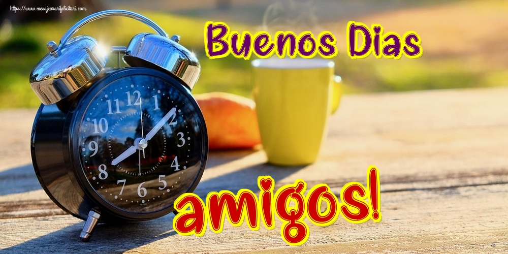 Felicitari de buna dimineata - Buenos Dias amigos! - mesajeurarifelicitari.com