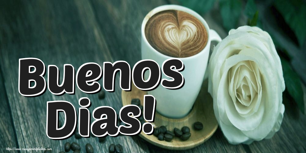 Felicitari de buna dimineata - Buenos Dias! - mesajeurarifelicitari.com