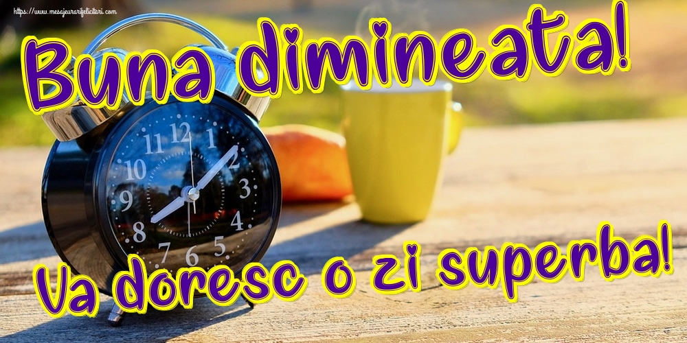 Buna dimineata! Va doresc o zi superba!