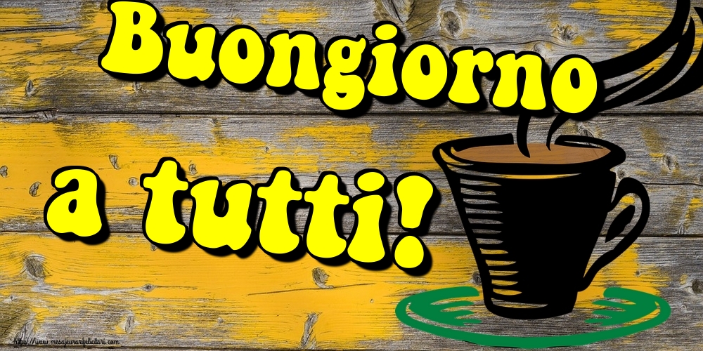 Felicitari de buna dimineata - Buongiorno a tutti! - mesajeurarifelicitari.com