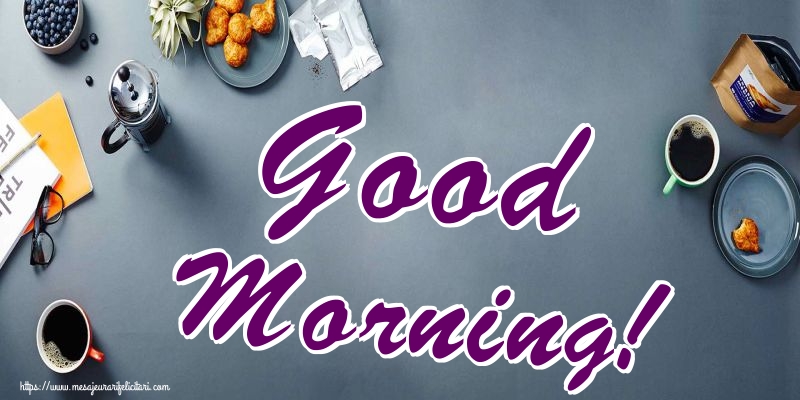 Felicitari de buna dimineata - Good Morning! - mesajeurarifelicitari.com