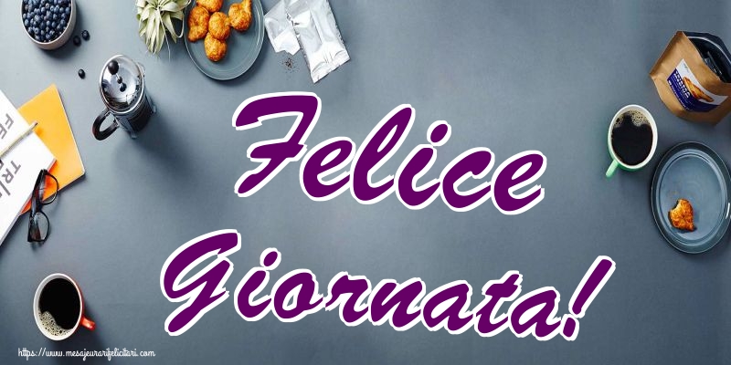 Felicitari de buna dimineata in Italiana - Felice Giornata!