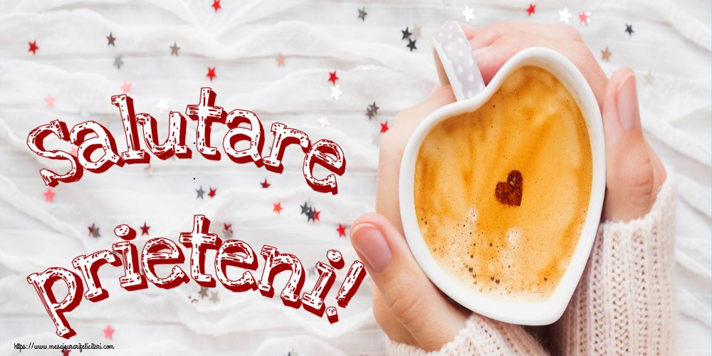 Felicitari de buna dimineata - Salutare prieteni! - mesajeurarifelicitari.com