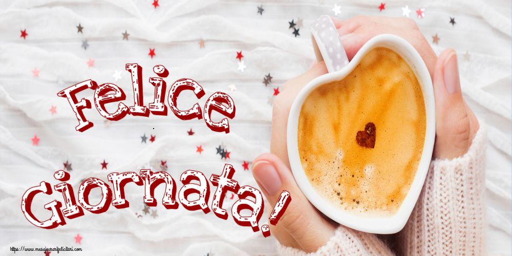 Felicitari de buna dimineata - Felice Giornata! - mesajeurarifelicitari.com