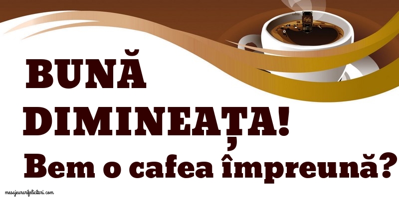 Felicitari de buna dimineata - Bună dimineața, bem o cafea împreună? - mesajeurarifelicitari.com
