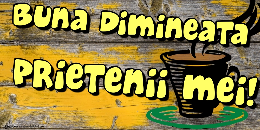Felicitari de buna dimineata - Buna dimineata prietenii mei! - mesajeurarifelicitari.com