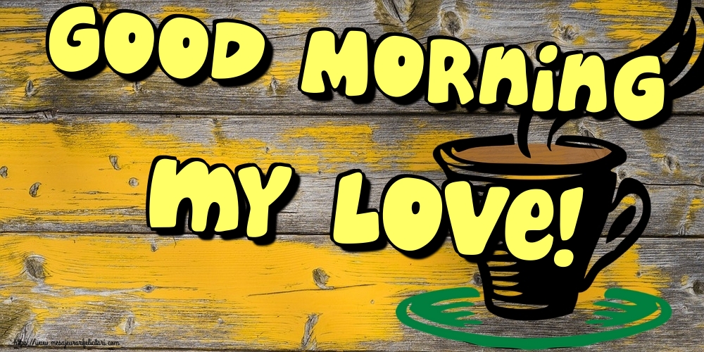 Felicitari de buna dimineata in Engleza - Good Morning my love!