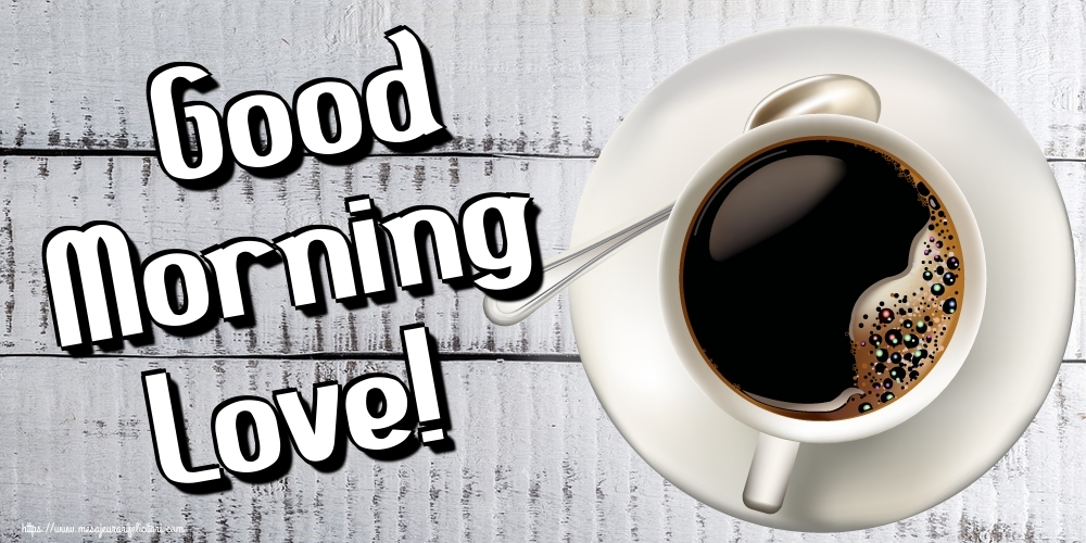 Felicitari de buna dimineata in Engleza - Good Morning Love!