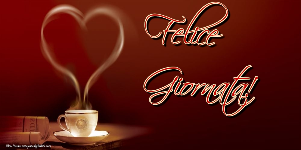 Felicitari de buna dimineata - Felice Giornata! - mesajeurarifelicitari.com