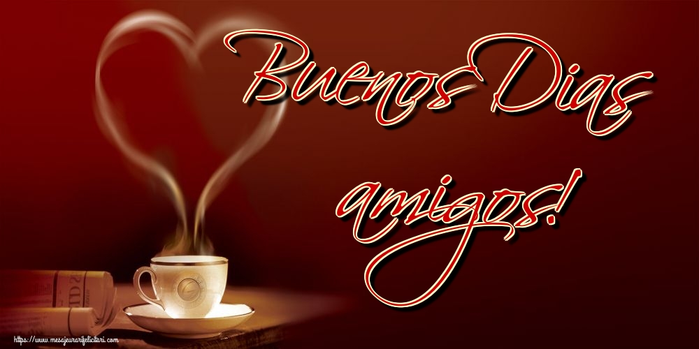 Felicitari de buna dimineata in Spaniola - Buenos Dias amigos! - mesajeurarifelicitari.com