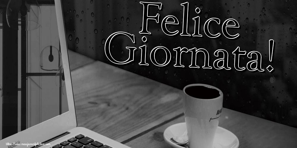 Felicitari de buna dimineata in Italiana - Felice Giornata!