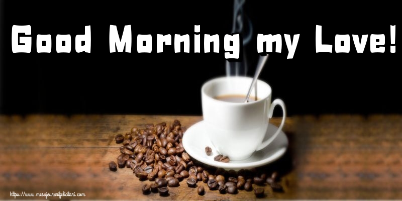 Felicitari de buna dimineata in Engleza - Good Morning my Love!