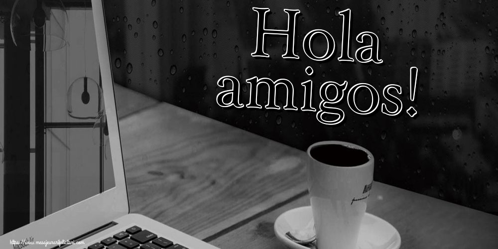 Felicitari de buna dimineata in Spaniola - Hola amigos!