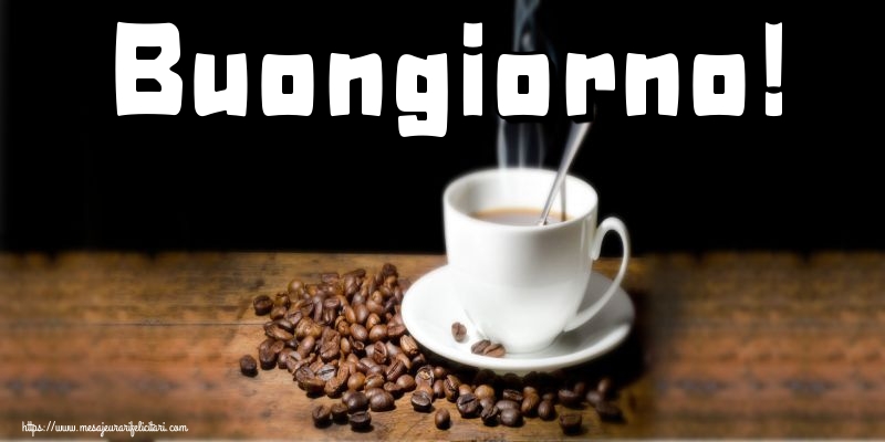 Felicitari de buna dimineata in Italiana - Buongiorno!