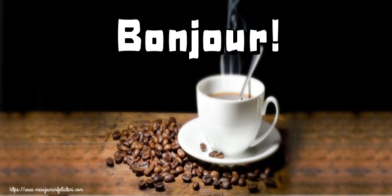 Felicitari de buna dimineata in Franceza - Bonjour!