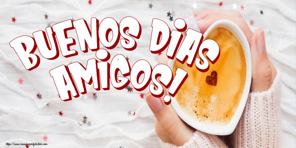 Felicitari de buna dimineata in Spaniola - Buenos Dias amigos!