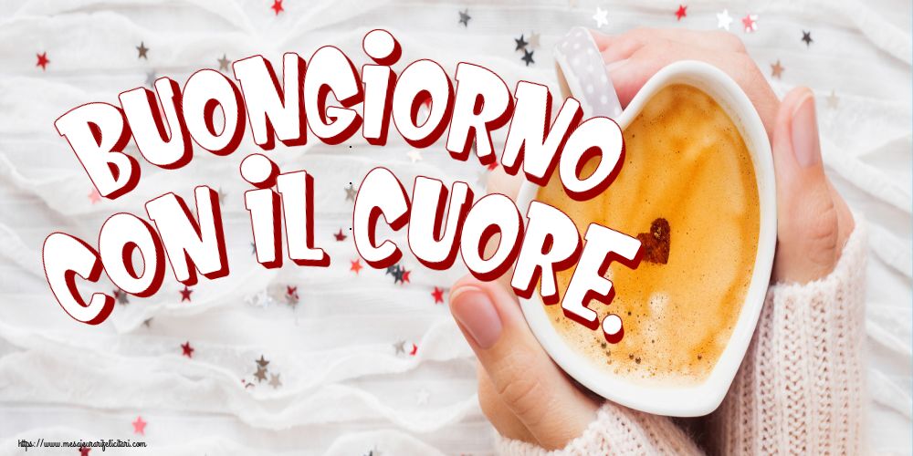 Felicitari de buna dimineata in Italiana - Buongiorno con il cuore.