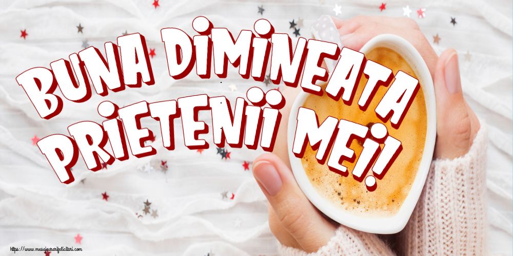 Felicitari de buna dimineata - Buna dimineata prietenii mei! - mesajeurarifelicitari.com