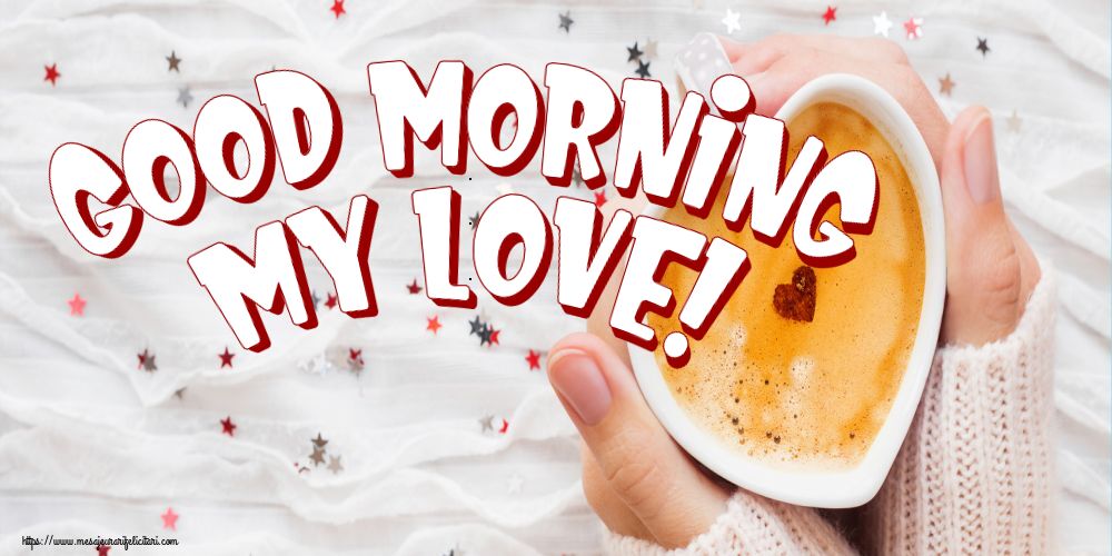 Felicitari de buna dimineata in Engleza - Good Morning my love!