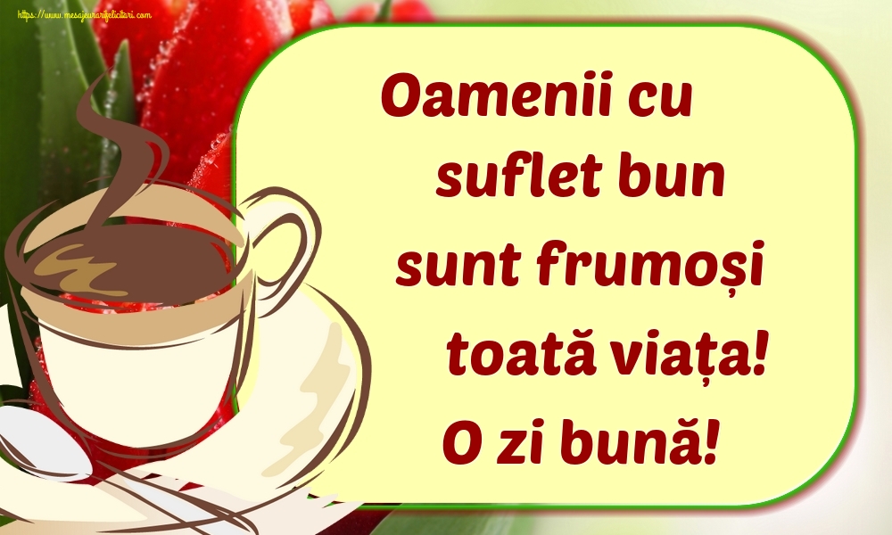 Oamenii cu suflet bun sunt frumoși toată viața! O zi bună!