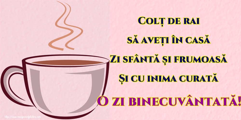 Colț de rai să aveți în casă Zi sfântă și frumoasă Și cu inima curată O zi binecuvântată!