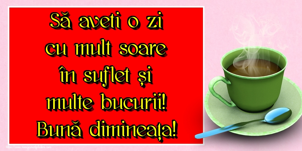 Să aveti o zi cu mult soare în suflet și multe bucurii! Bună dimineața!