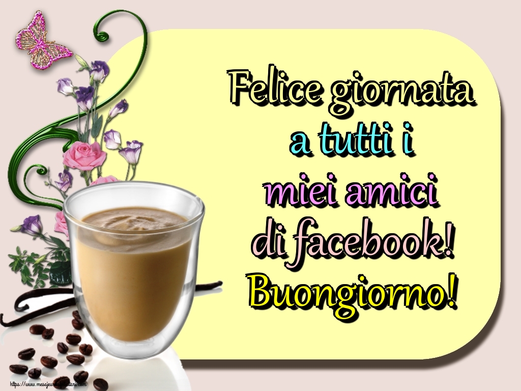 Felicitari de buna dimineata in Italiana - Felice giornata a tutti i miei amici di facebook! Buongiorno!