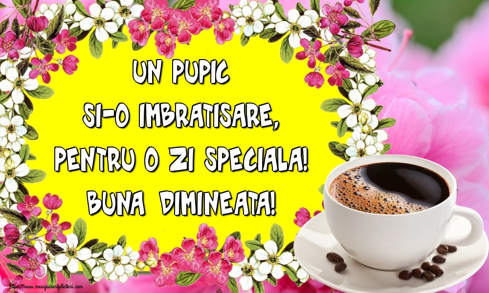 Felicitari de buna dimineata - Un pupic si-o imbratisare, pentru o zi speciala! Buna dimineata! - mesajeurarifelicitari.com