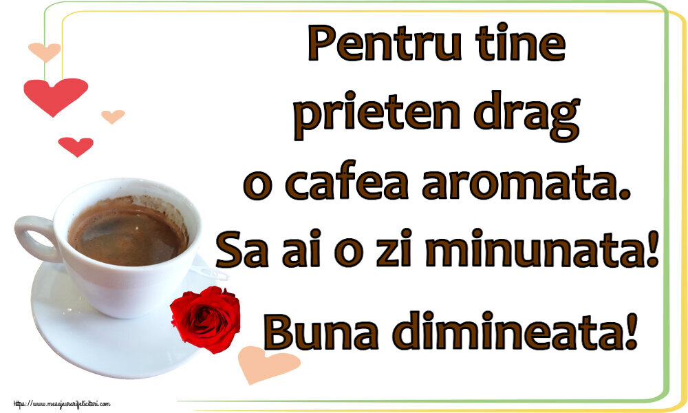 Felicitari de buna dimineata - ☕ Pentru tine prieten drag o cafea aromata. Sa ai o zi minunata! Buna dimineata! ~ cafea și trandafir - mesajeurarifelicitari.com